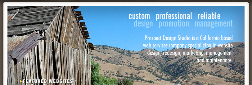 Custom Design - Professional Promotion - Reliable Management: Prospect Design Studio is a California based web services company specializing in website design, redesign, marketing, managements and maintenance.